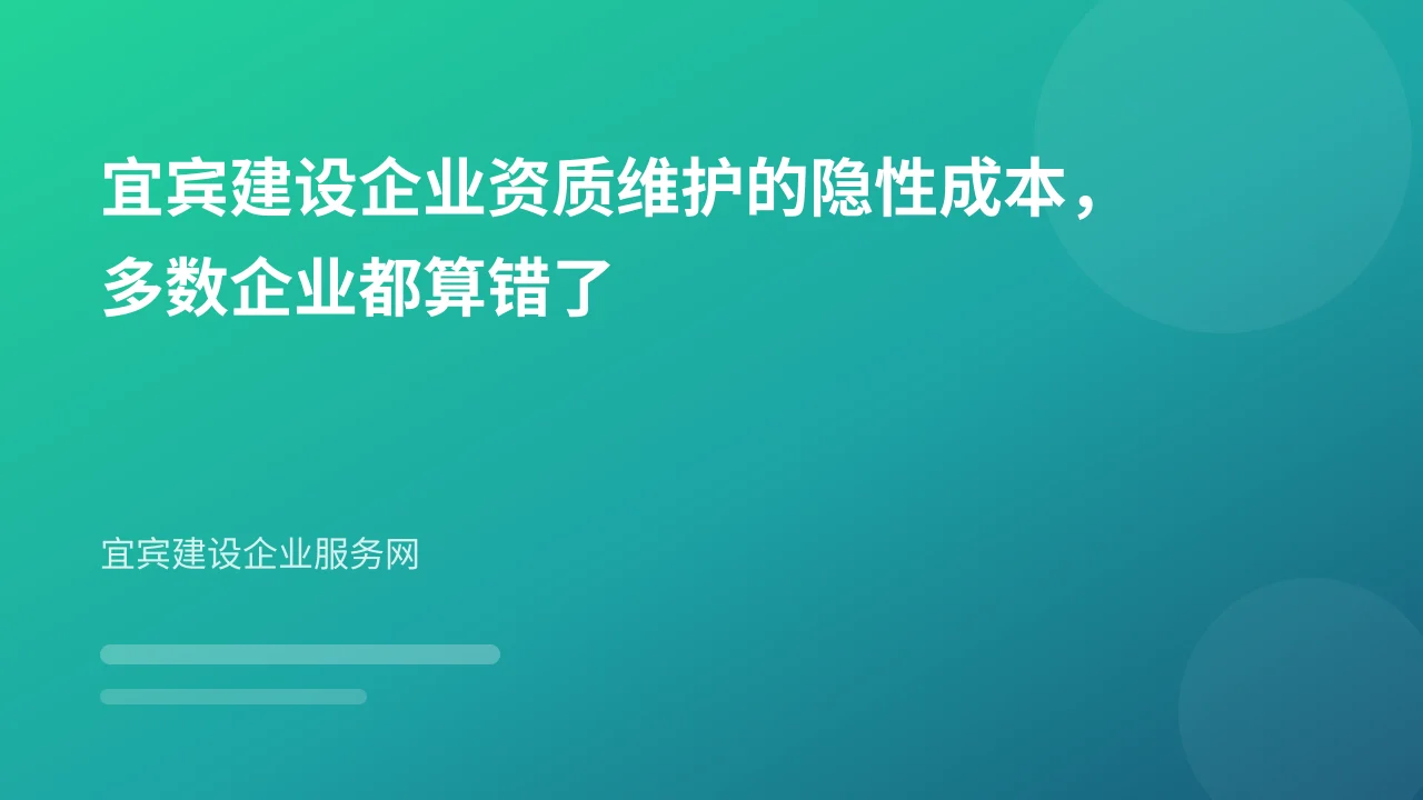 宜宾建设企业资质维护的隐性成本,多数企业都算错了